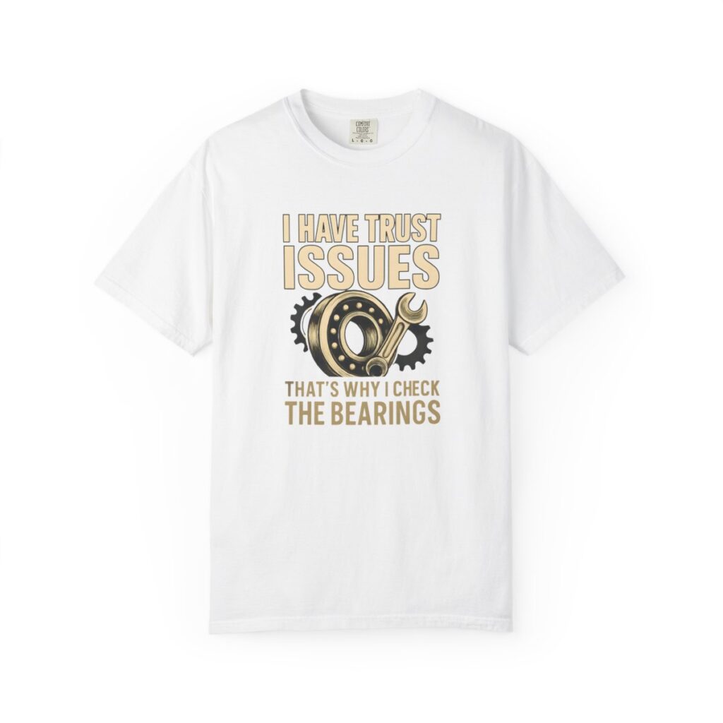 I HAVE TRUST ISSUES THAT'S WHY I CHECK THE BEARINGS Tee