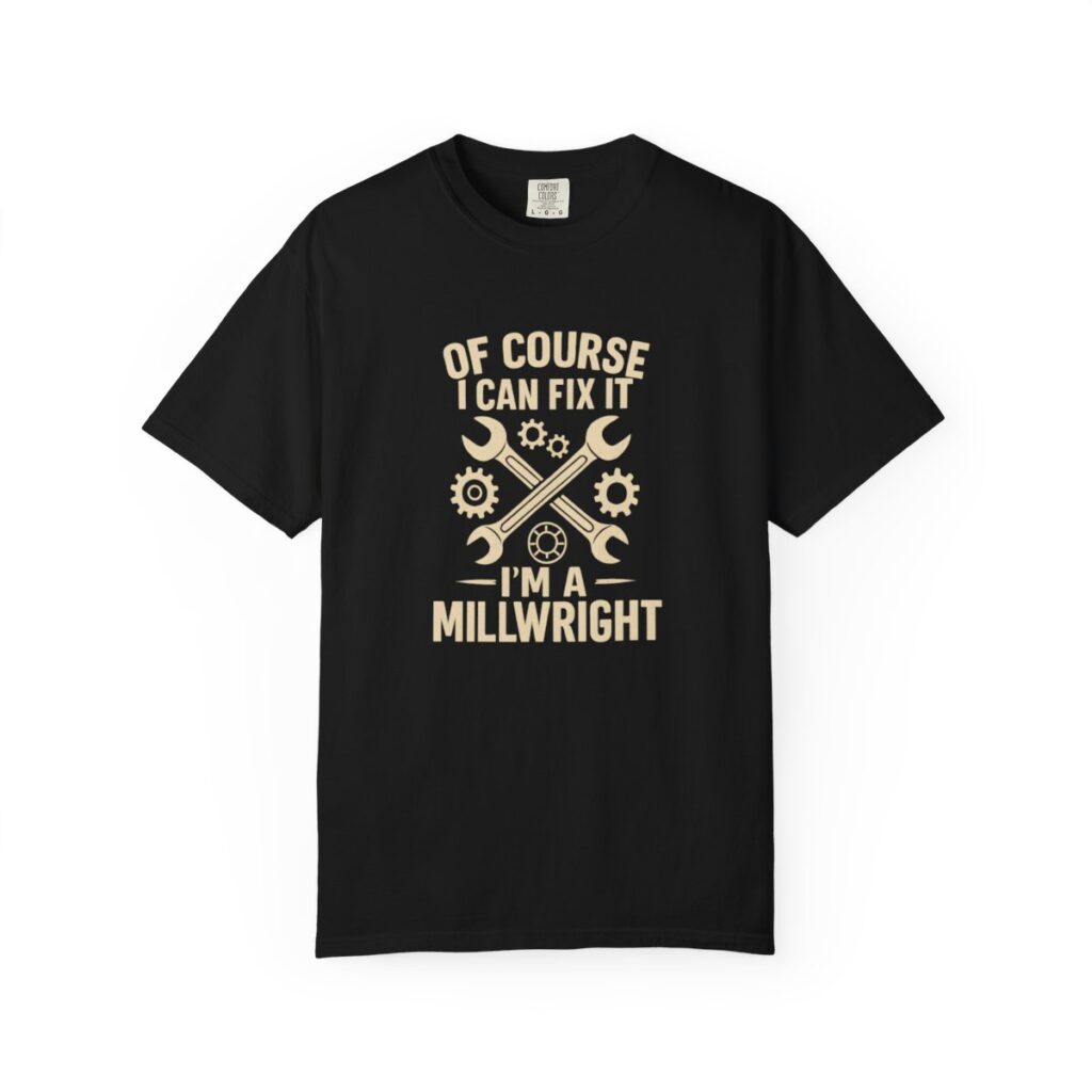 OF COURSE I CAN FIX IT I'M A MILLWRIGHT Tee